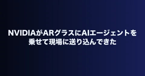 NVIDIAがARグラスにAIエージェントを乗せて現場に送り込んできた