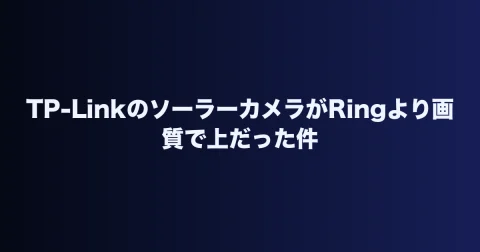 TP-LinkのソーラーカメラがRingより画質で上だった件