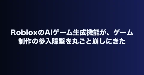 RobloxのAIゲーム生成機能が、ゲーム制作の参入障壁を丸ごと崩しにきた