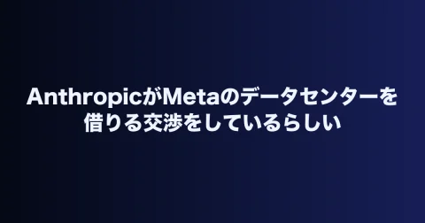 AnthropicがMetaのデータセンターを借りる交渉をしているらしい