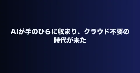 AIが手のひらに収まり、クラウド不要の時代が来た