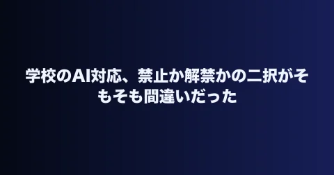 学校のAI対応、禁止か解禁かの二択がそもそも間違いだった