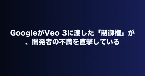 GoogleがVeo 3に渡した「制御権」が、開発者の不満を直撃している